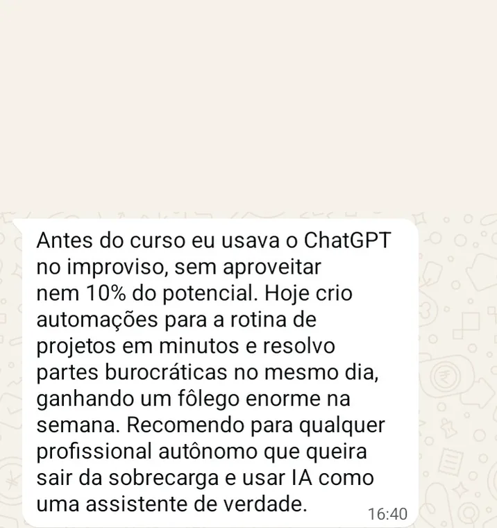 Ampliar print de WhatsApp de aluna: Antes do curso eu usava o ChatGPT no improviso, sem aproveitar nem 10% do potencial. Hoje crio automações para a rotina de projetos em minutos.