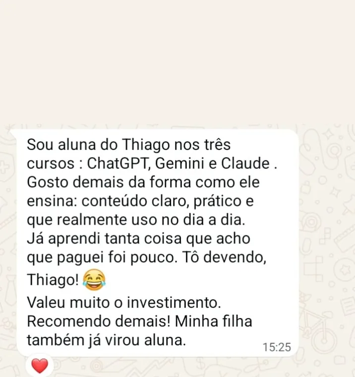 Ampliar print de WhatsApp de aluna: Sou aluna do Thiago nos três cursos: ChatGPT, Gemini e Claude. Já aprendi tanta coisa que acho que paguei foi pouco.