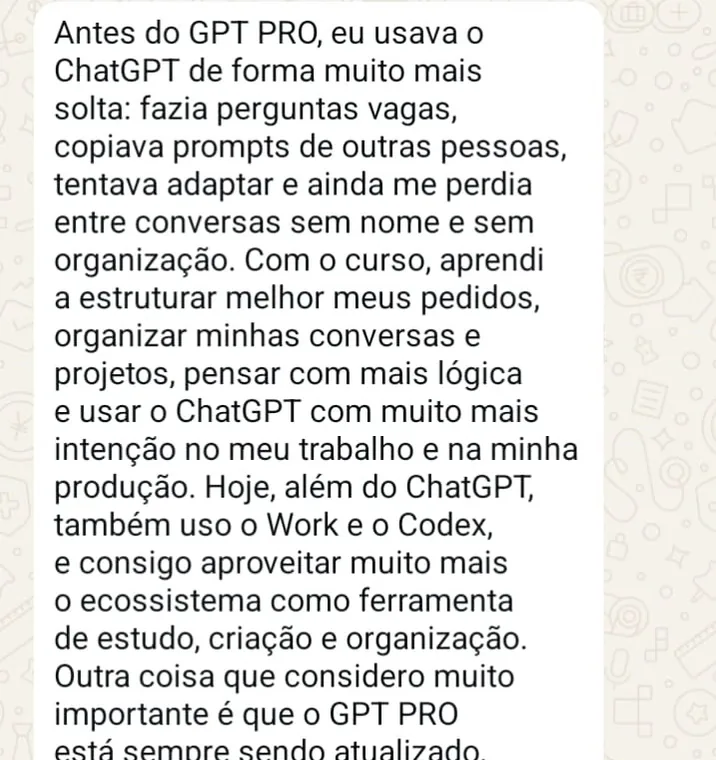 Ampliar print de WhatsApp de aluna: Antes do GPT PRO, eu usava o ChatGPT de forma muito mais solta. Hoje, além do ChatGPT, também uso o Work e o Codex.